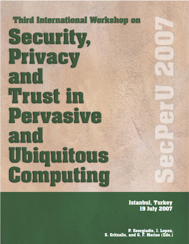 Third International Workshop on Security, Privacy and Trust in Pervasive and Ubiquitous Computing (SecPerU 2007), 19 July 2007, Istanbul, Turkey